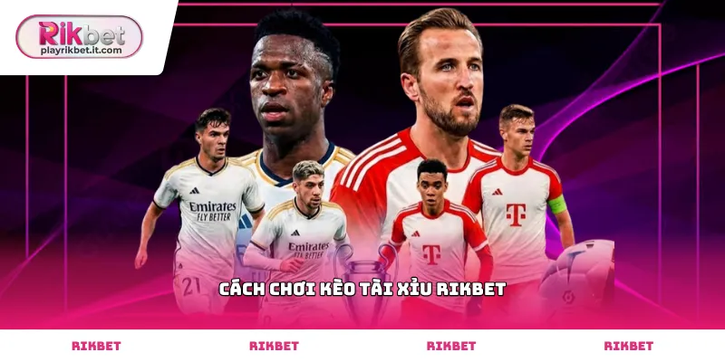 Hướng dẫn cách chơi kèo tài xỉu Rikbet tại sảnh thể thao