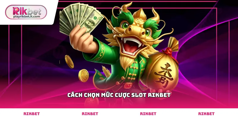 Hướng dẫn cách chọn mức cược slot Rikbet hiệu quả nhất