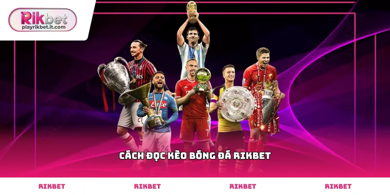 Hướng dẫn chi tiết cách đọc kèo bóng đá Rikbet Handicap