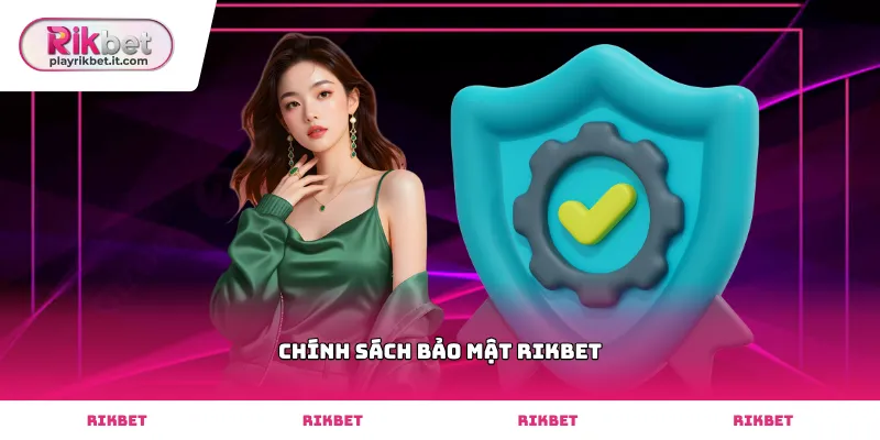 Tìm hiểu chi tiết về chính sách bảo mật rikbet an toàn