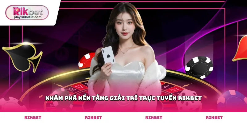 Khám phá nền tảng giải trí trực tuyến Rikbet