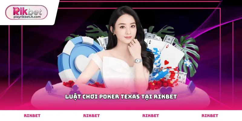 Luật chơi poker texas tại Rikbet trong các vòng cược chính
