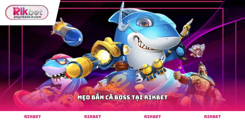 Kỹ thuật chọn súng dùng mẹo bắn cá boss tại Rikbet