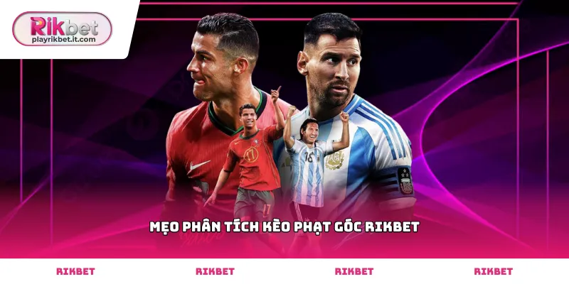 Vận dụng mẹo phân tích kèo phạt góc Rikbet hiệu quả nhất