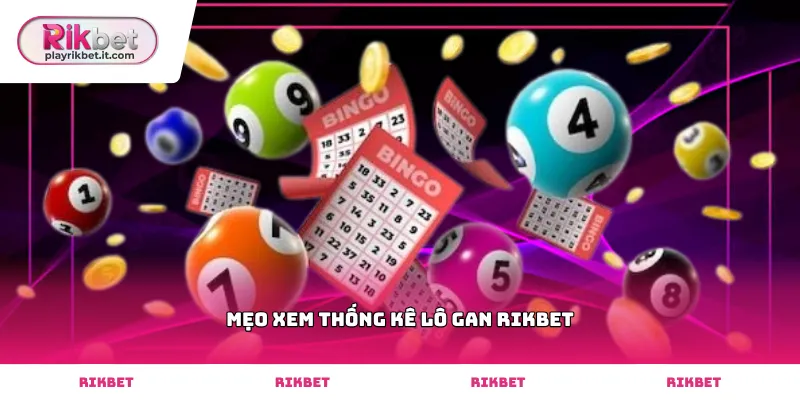 Sử dụng mẹo xem thống kê lô gan Rikbet chuẩn xác