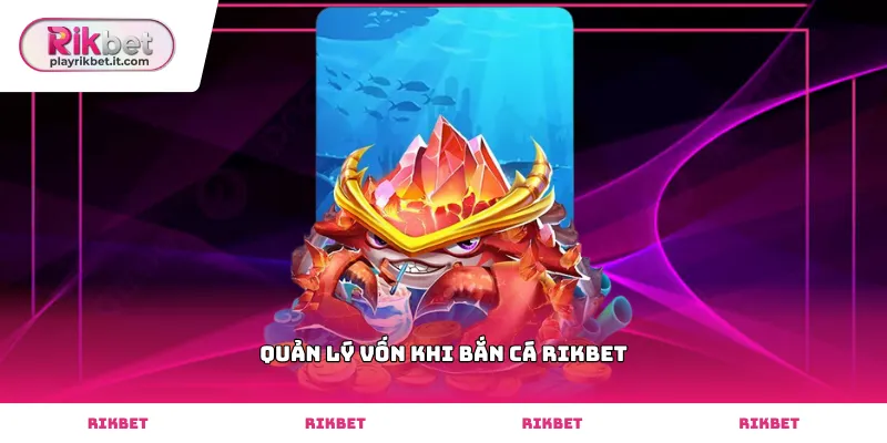 Cơ chế trả thưởng và quản lý vốn khi bắn cá Rikbet